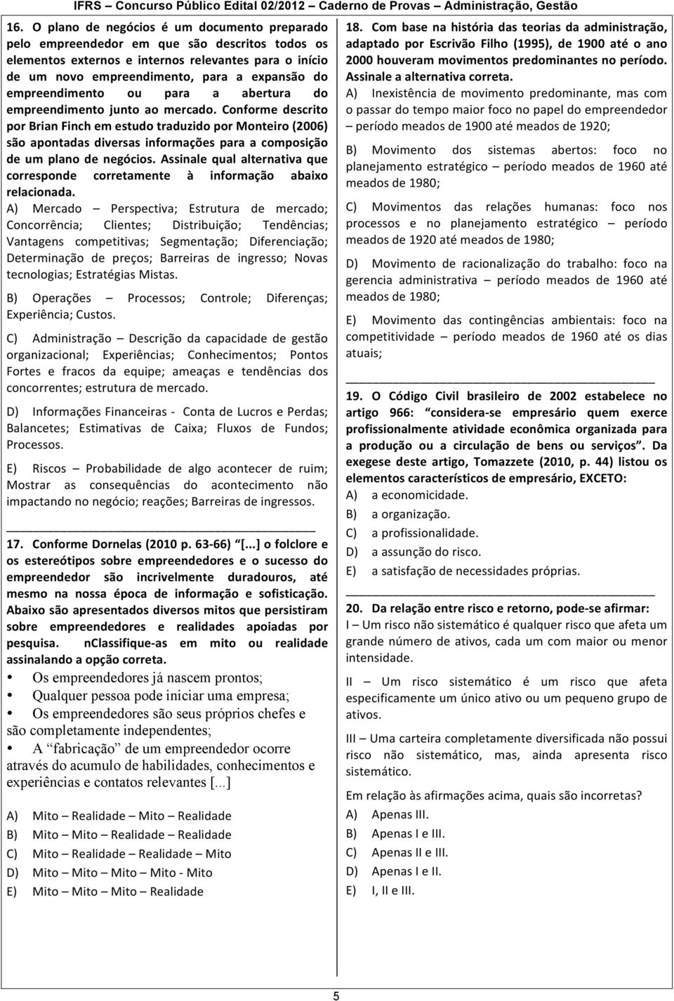 Conforme descrito por Brian Finch em estudo traduzido por Monteiro (2006) são apontadas diversas informações para a composição de um plano de negócios.