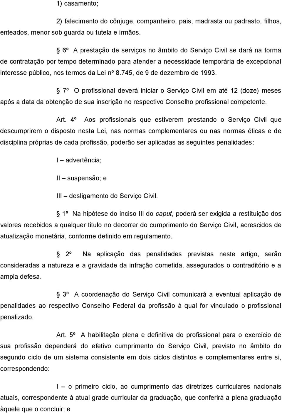 nº 8.745, de 9 de dezembro de 1993. 7º O profissional deverá iniciar o Serviço Civil em até 12 (doze) meses após a data da obtenção de sua inscrição no respectivo Conselho profissional competente.