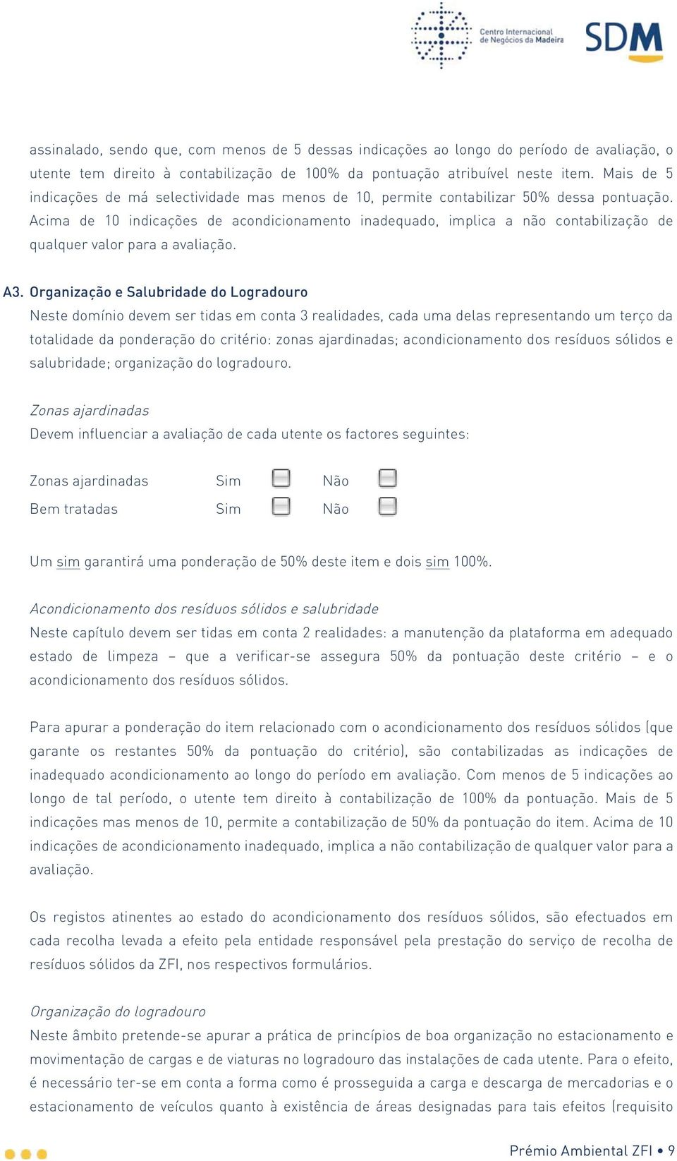 Acima de 10 indicações de acondicionamento inadequado, implica a não contabilização de qualquer valor para a avaliação. A3.