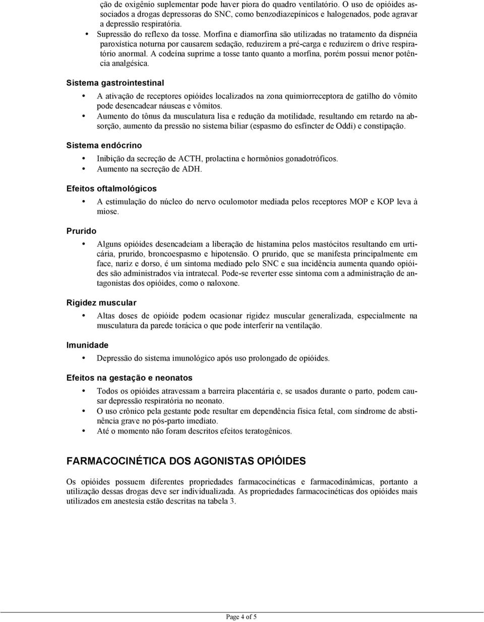 e diamorfina são utilizadas no tratamento da dispnéia paroxística noturna por causarem sedação, reduzirem a pré-carga e reduzirem o drive respiratório anormal.