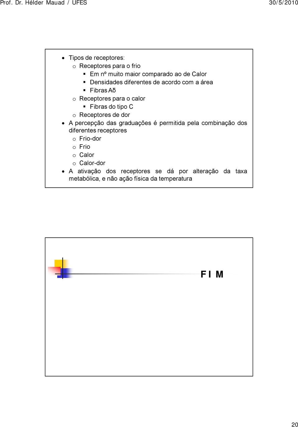 percepçéo das graduaçées Ü permitida pela combinaçéo dos diferentes receptores o Frio-dor o Frio o Calor o