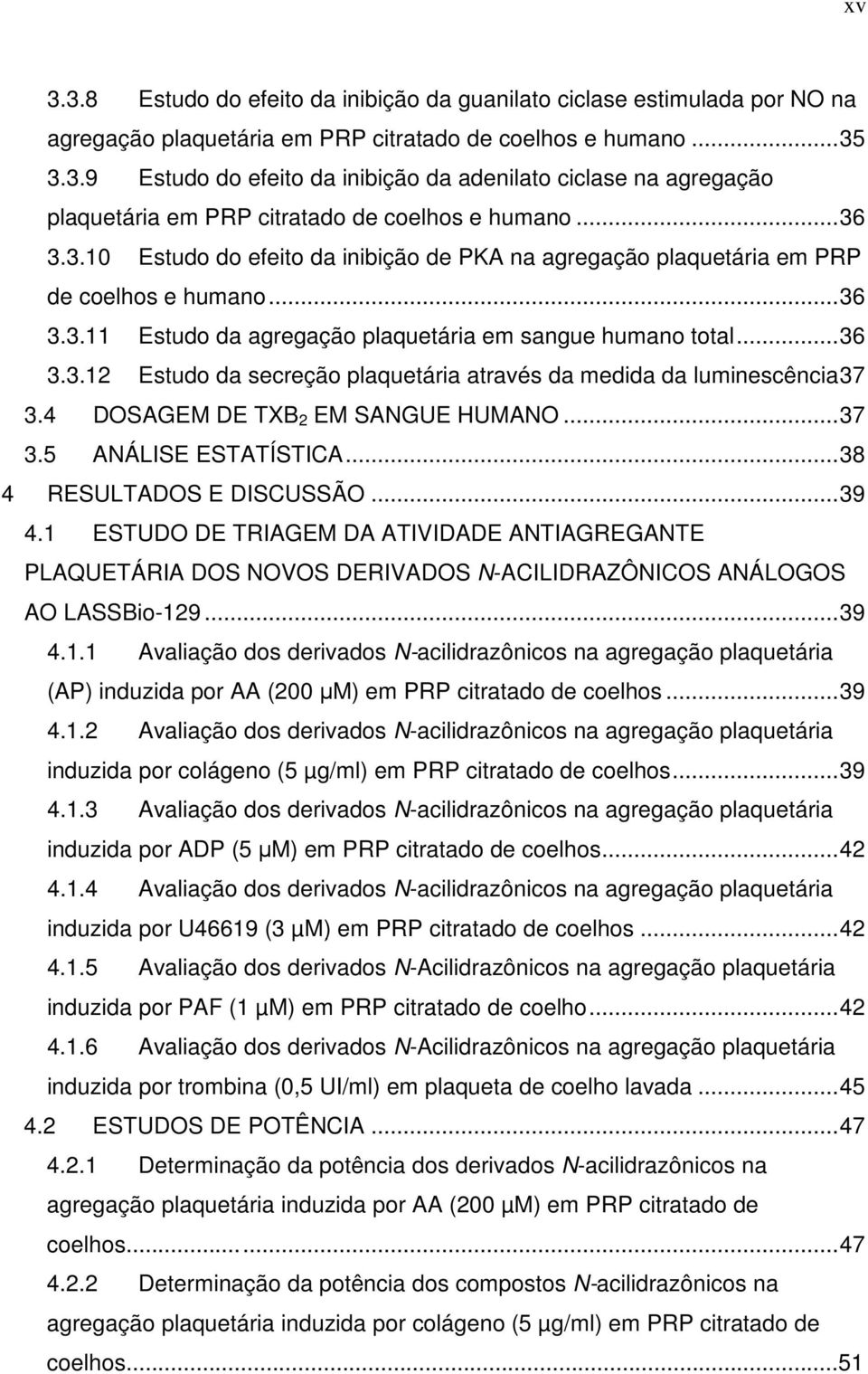 4 DSAGEM DE TXB 2 EM SAGUE HUMA...37 3.5 AÁLISE ESTATÍSTICA...38 4 RESULTADS E DISCUSSÃ...39 4.