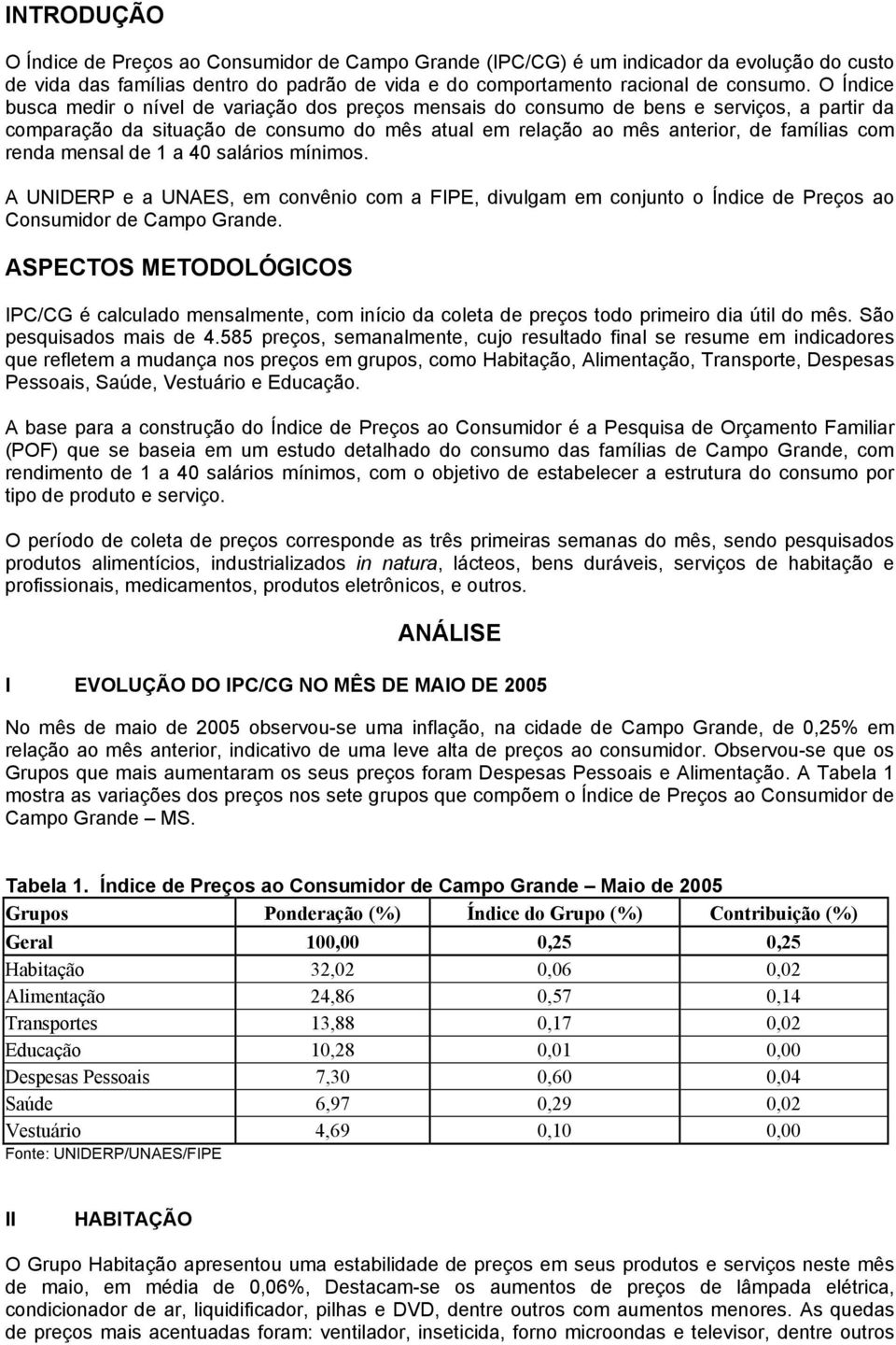 mensal de 1 a 40 salários mínimos. A UNIDERP e a UNAES, em convênio com a FIPE, divulgam em conjunto o Índice de Preços ao Consumidor de Campo Grande.