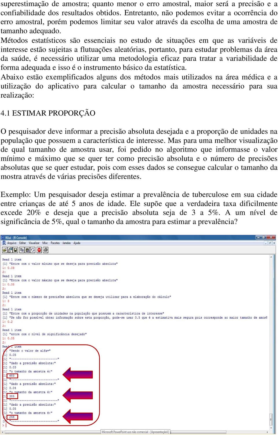 Métodos estatísticos são essenciais no estudo de situações em que as variáveis de interesse estão sujeitas a flutuações aleatórias, portanto, para estudar problemas da área da saúde, é necessário