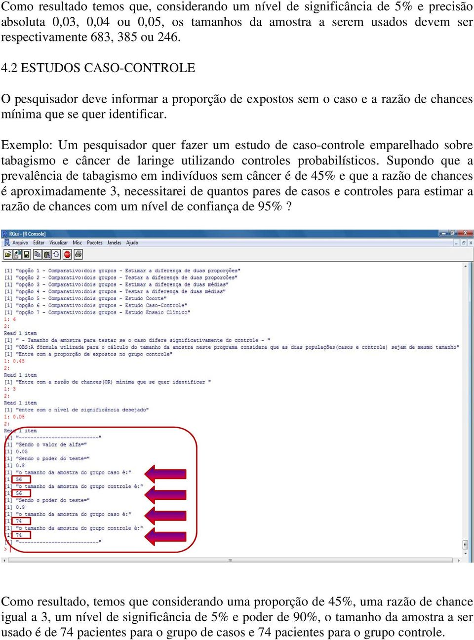 Exemplo: Um pesquisador quer fazer um estudo de caso-controle emparelhado sobre tabagismo e câncer de laringe utilizando controles probabilísticos.