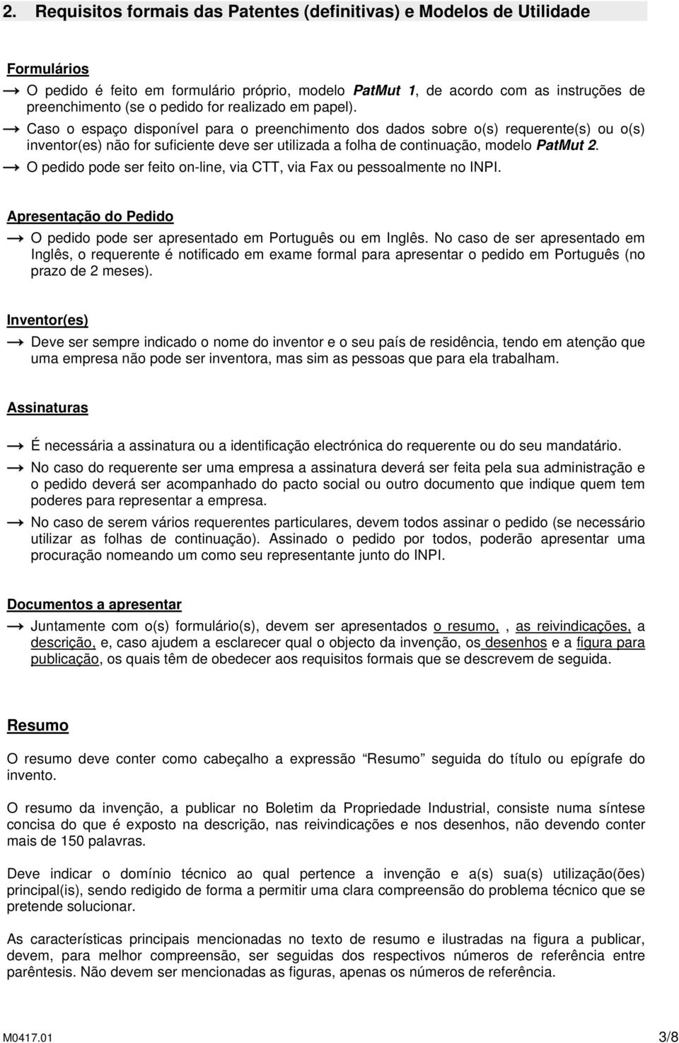 Caso o espaço disponível para o preenchimento dos dados sobre o(s) requerente(s) ou o(s) inventor(es) não for suficiente deve ser utilizada a folha de continuação, modelo PatMut 2.