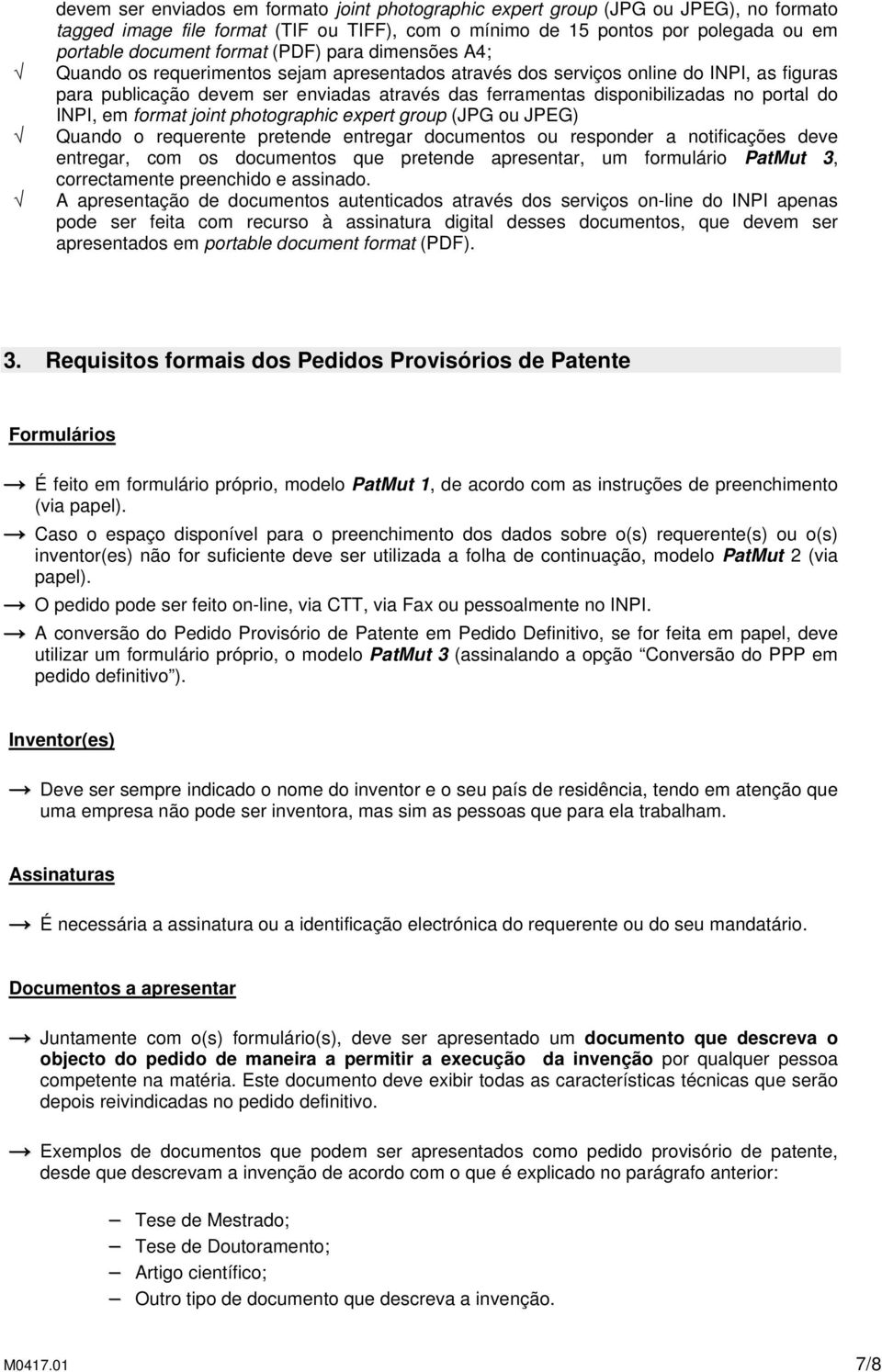 INPI, em format joint photographic expert group (JPG ou JPEG) Quando o requerente pretende entregar documentos ou responder a notificações deve entregar, com os documentos que pretende apresentar, um