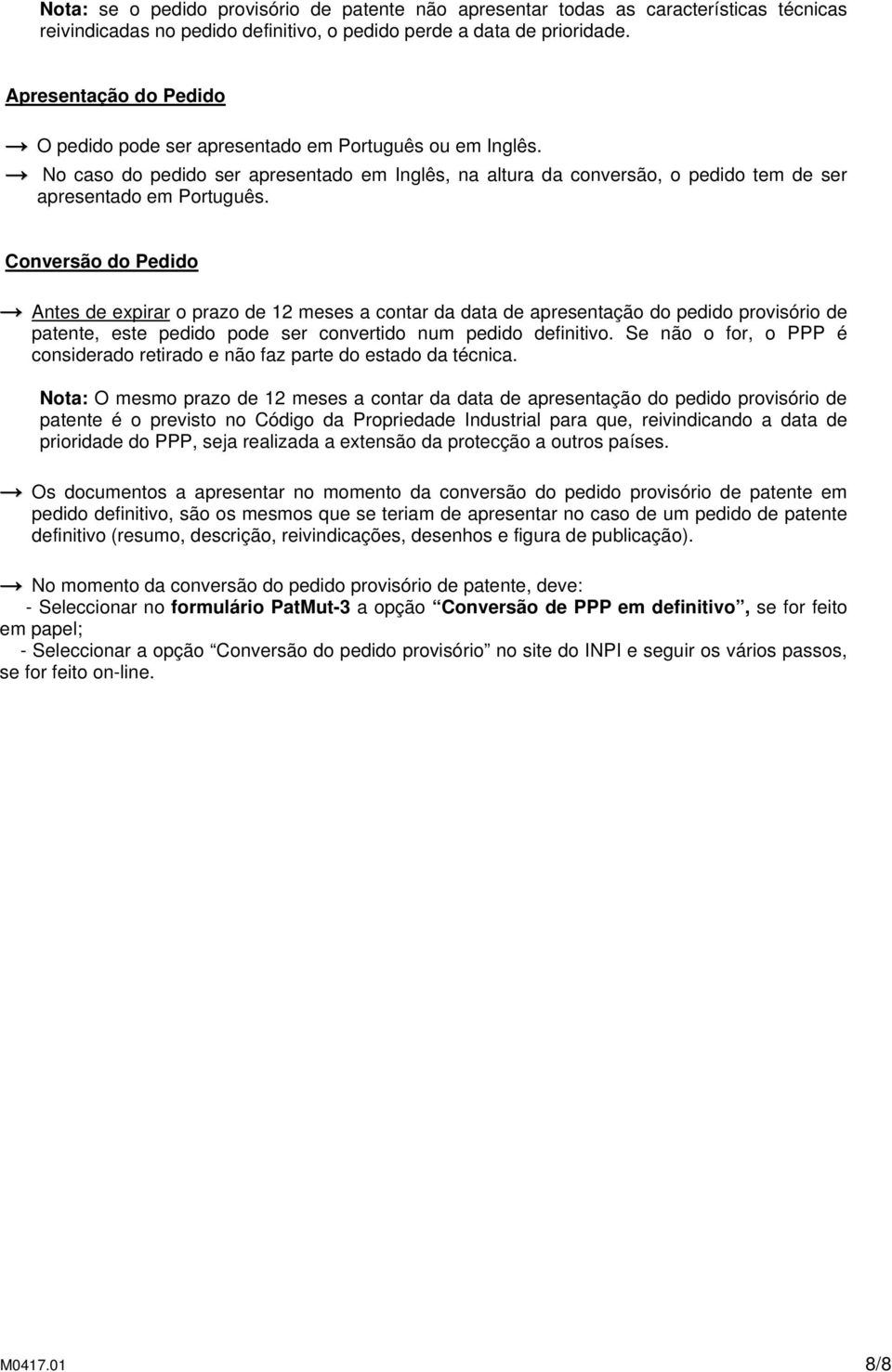 Conversão do Pedido Antes de expirar o prazo de 12 meses a contar da data de apresentação do pedido provisório de patente, este pedido pode ser convertido num pedido definitivo.