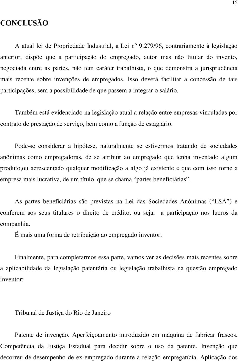 jurisprudência mais recente sobre invenções de empregados. Isso deverá facilitar a concessão de tais participações, sem a possibilidade de que passem a integrar o salário.