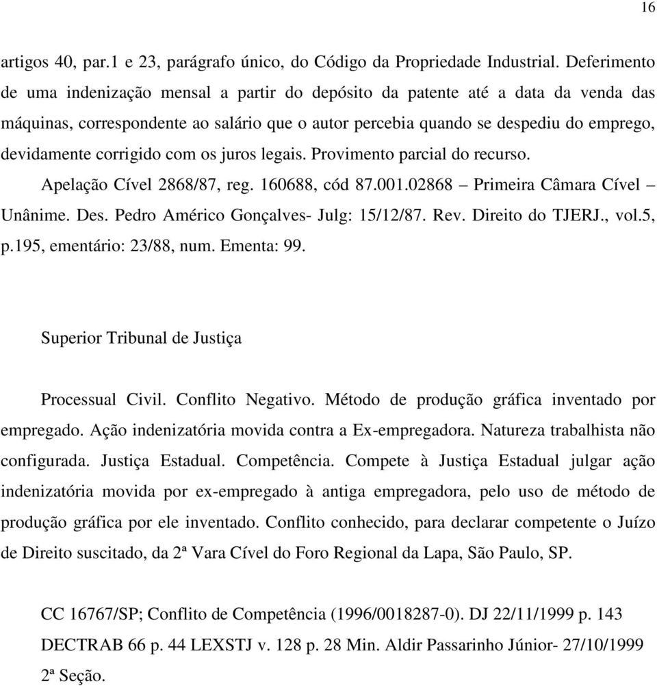 corrigido com os juros legais. Provimento parcial do recurso. Apelação Cível 2868/87, reg. 160688, cód 87.001.02868 Primeira Câmara Cível Unânime. Des. Pedro Américo Gonçalves- Julg: 15/12/87. Rev.