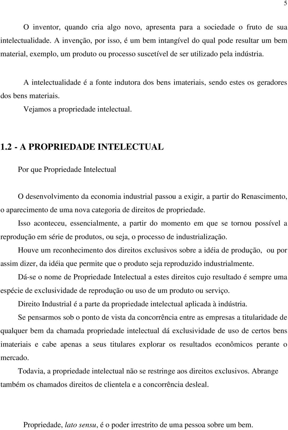 A intelectualidade é a fonte indutora dos bens imateriais, sendo estes os geradores dos bens materiais. Vejamos a propriedade intelectual. 1.