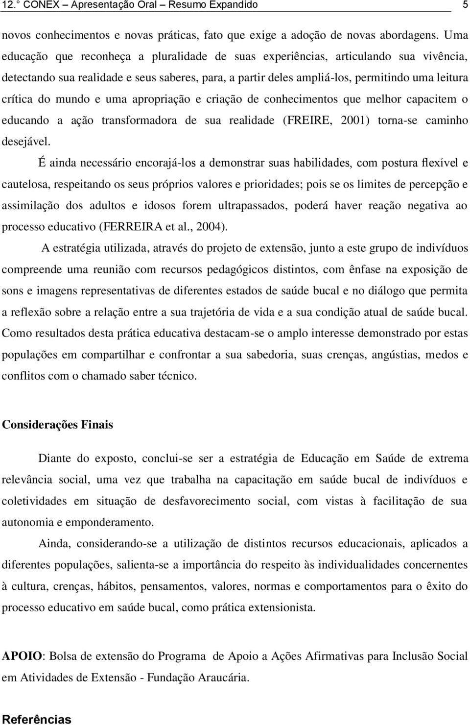 mundo e uma apropriação e criação de conhecimentos que melhor capacitem o educando a ação transformadora de sua realidade (FREIRE, 2001) torna-se caminho desejável.