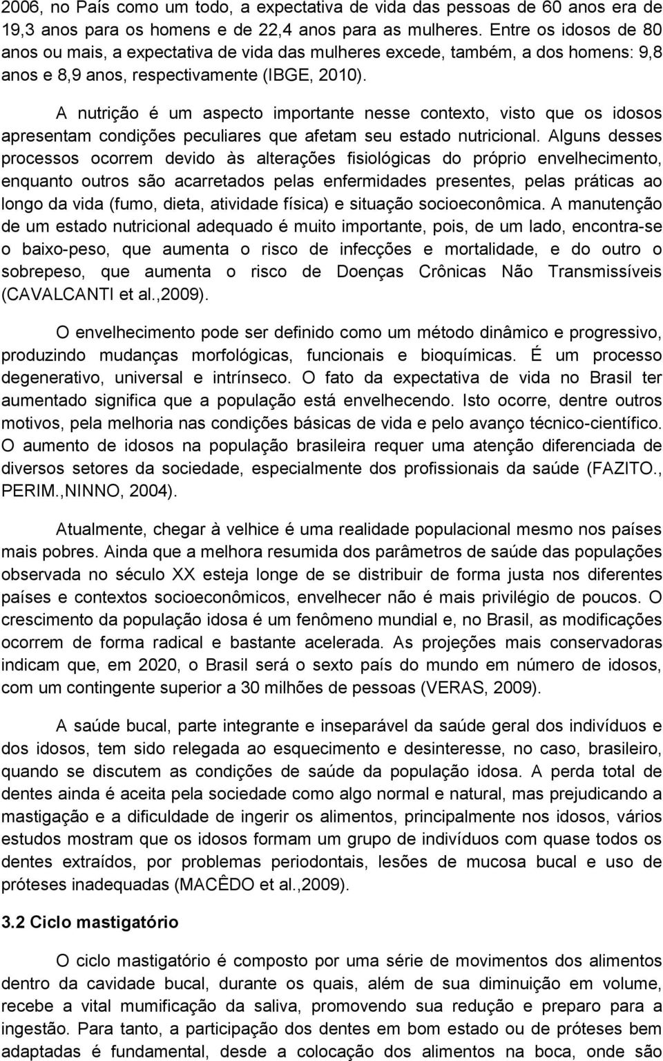 A nutrição é um aspecto importante nesse contexto, visto que os idosos apresentam condições peculiares que afetam seu estado nutricional.