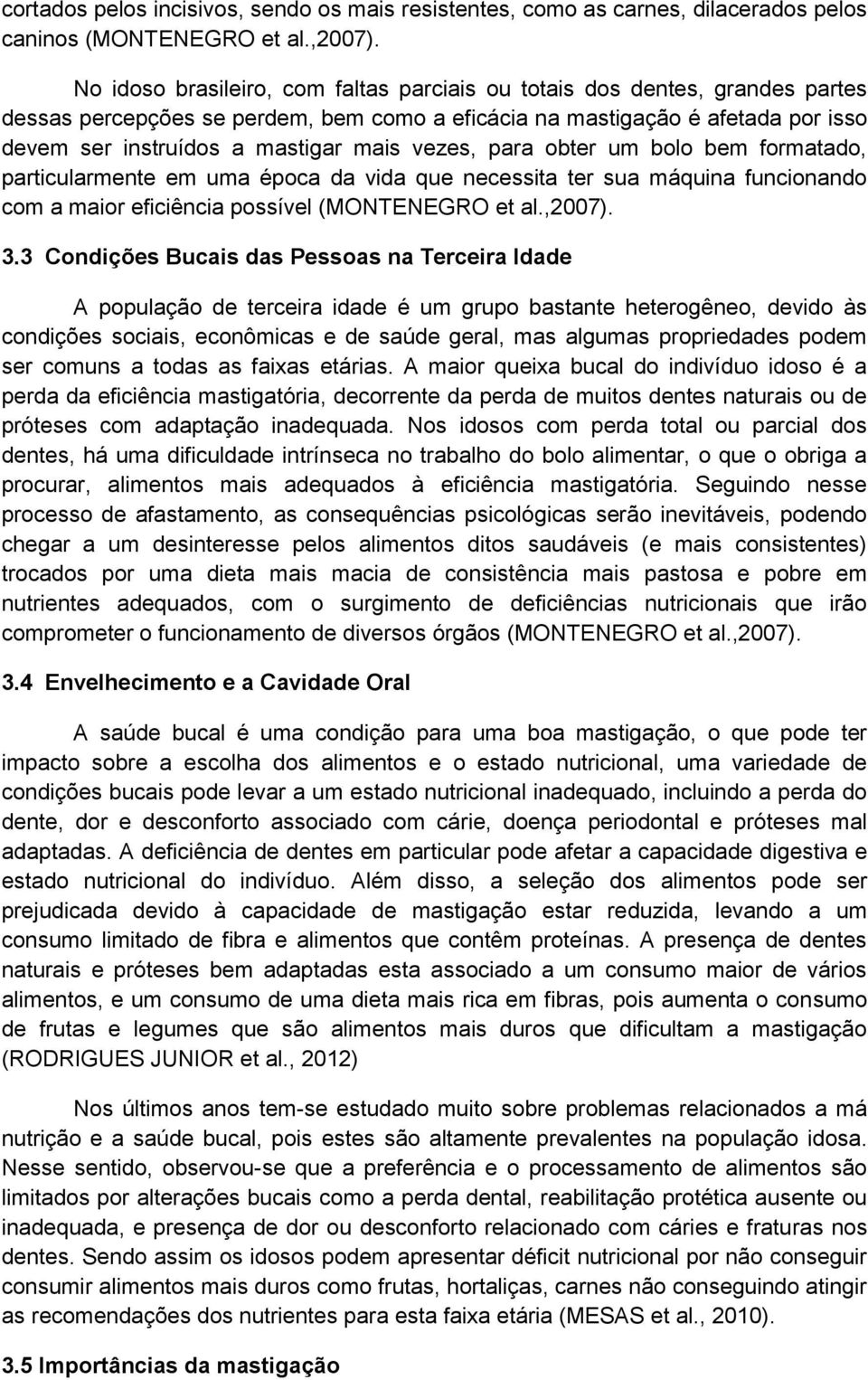 vezes, para obter um bolo bem formatado, particularmente em uma época da vida que necessita ter sua máquina funcionando com a maior eficiência possível (MONTENEGRO et al.,2007). 3.