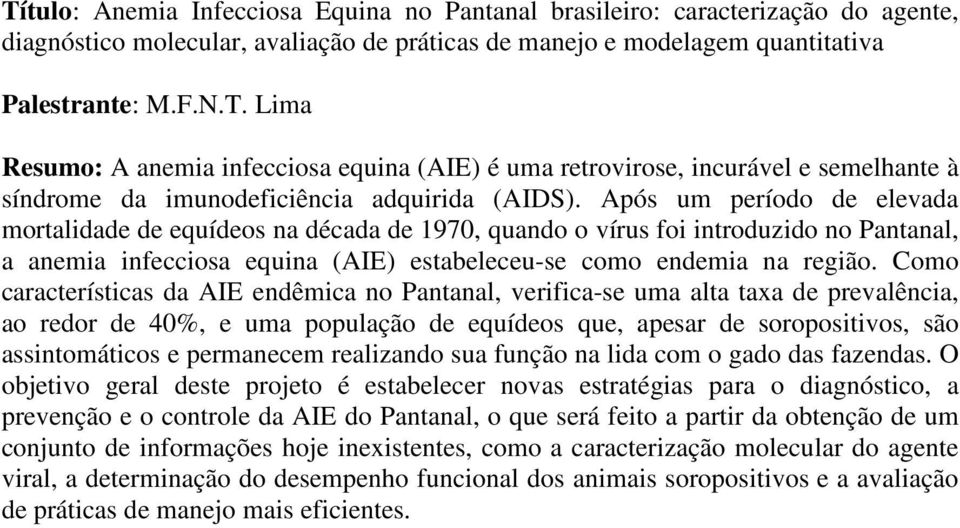 Como características da AIE endêmica no Pantanal, verifica-se uma alta taxa de prevalência, ao redor de 40%, e uma população de equídeos que, apesar de soropositivos, são assintomáticos e permanecem