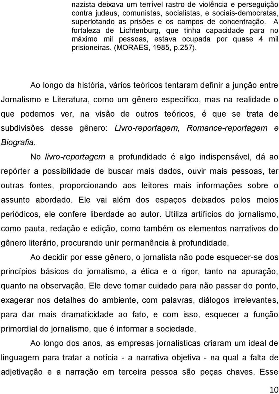 Ao longo da história, vários teóricos tentaram definir a junção entre Jornalismo e Literatura, como um gênero específico, mas na realidade o que podemos ver, na visão de outros teóricos, é que se