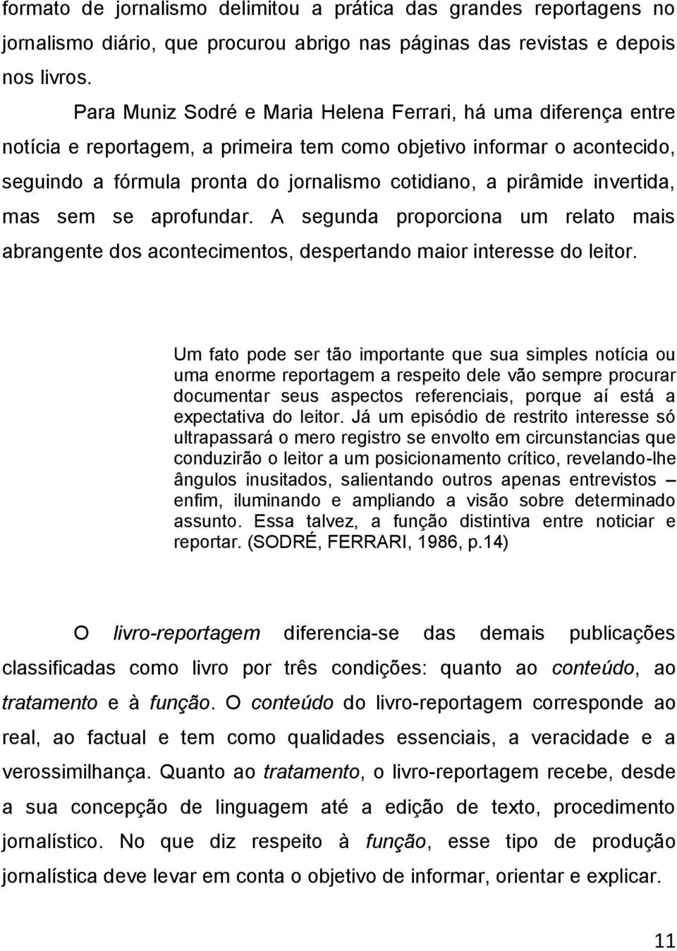 invertida, mas sem se aprofundar. A segunda proporciona um relato mais abrangente dos acontecimentos, despertando maior interesse do leitor.