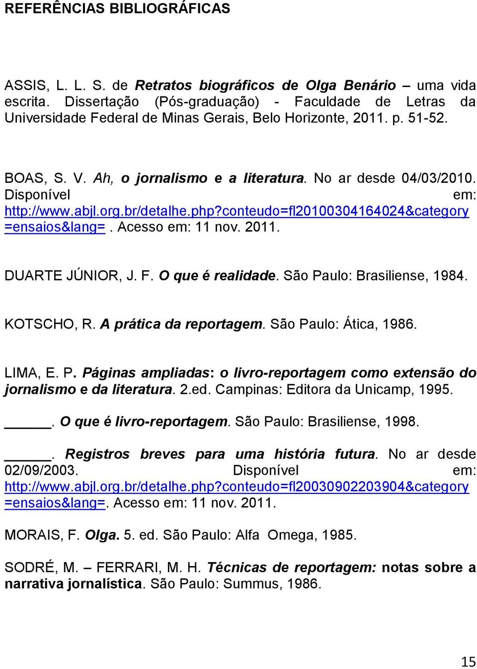 Disponível em: http://www.abjl.org.br/detalhe.php?conteudo=fl20100304164024&category =ensaios&lang=. Acesso em: 11 nov. 2011. DUARTE JÚNIOR, J. F. O que é realidade. São Paulo: Brasiliense, 1984.