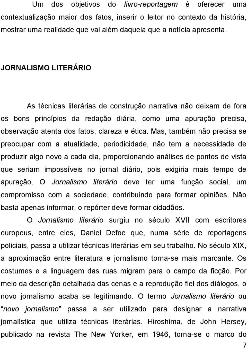 Mas, também não precisa se preocupar com a atualidade, periodicidade, não tem a necessidade de produzir algo novo a cada dia, proporcionando análises de pontos de vista que seriam impossíveis no