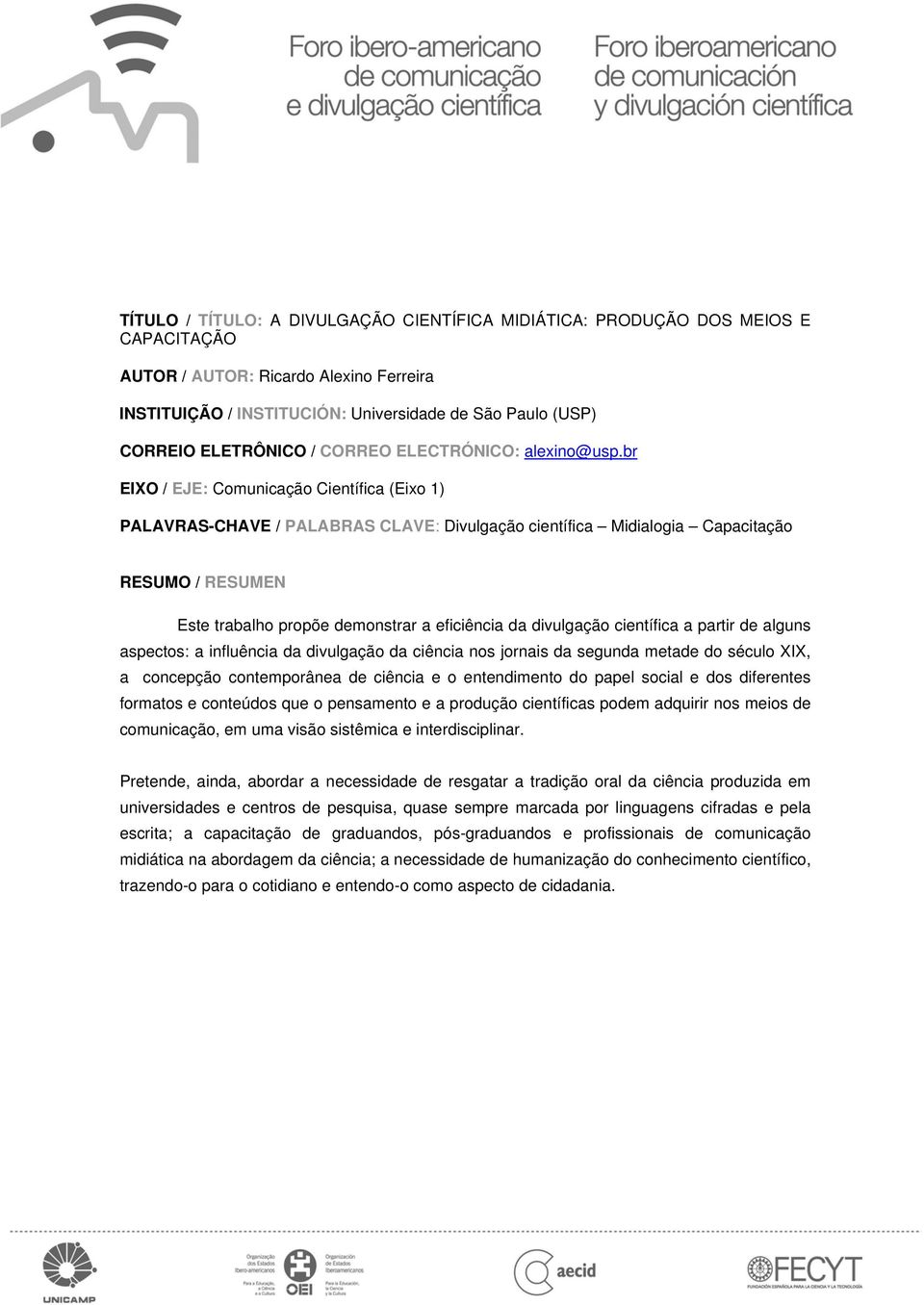 br EIXO / EJE: Comunicação Científica (Eixo 1) PALAVRAS-CHAVE / PALABRAS CLAVE: Divulgação científica Midialogia Capacitação RESUMO / RESUMEN Este trabalho propõe demonstrar a eficiência da