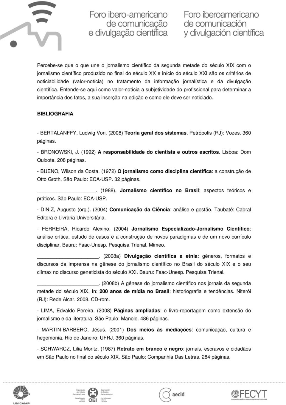 Entende-se aqui como valor-notícia a subjetividade do profissional para determinar a importância dos fatos, a sua inserção na edição e como ele deve ser noticiado.