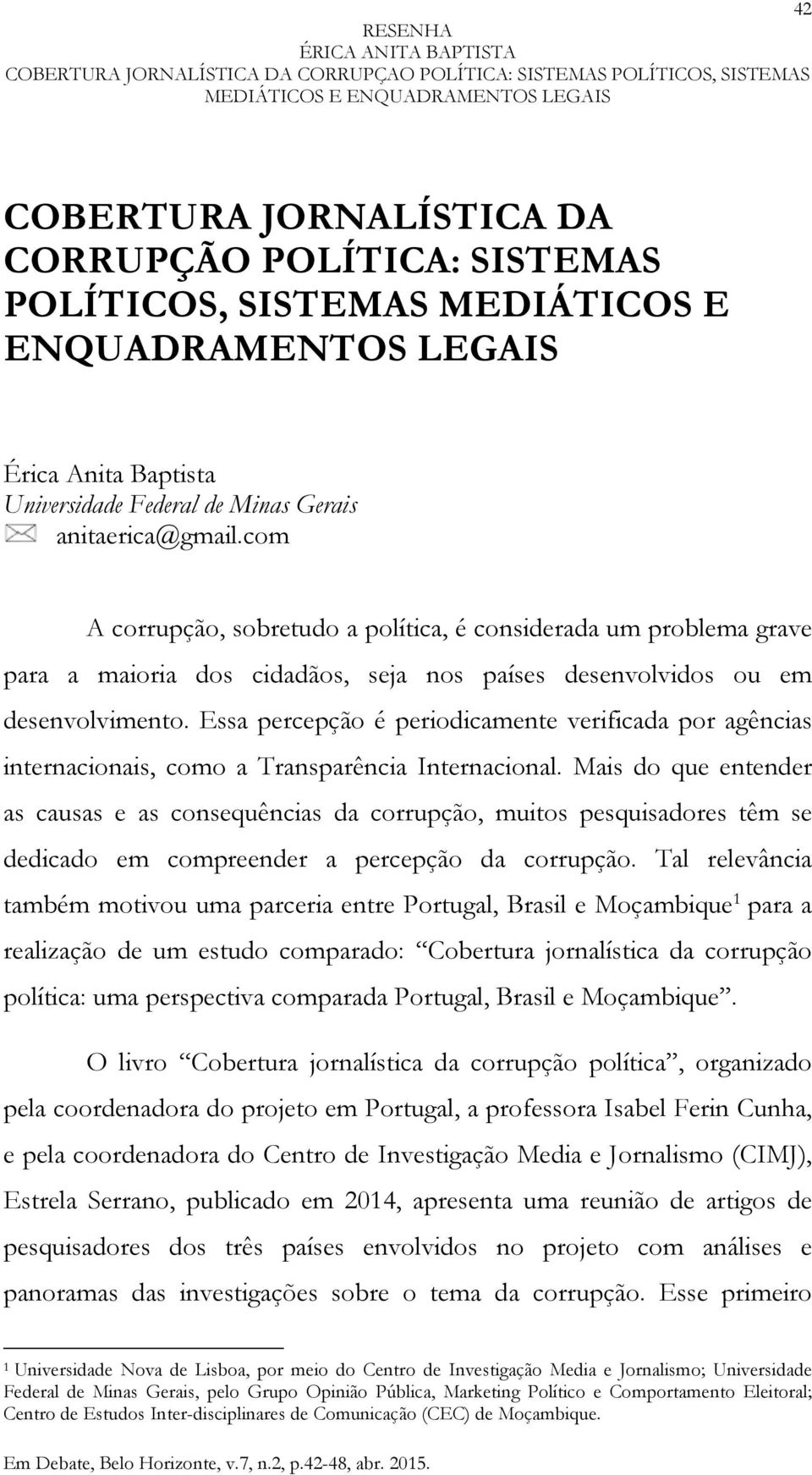 Essa percepção é periodicamente verificada por agências internacionais, como a Transparência Internacional.