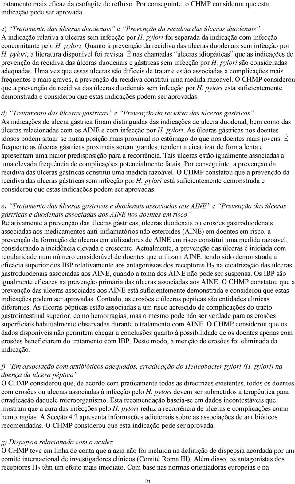 pylori. Quanto à prevenção da recidiva das úlceras duodenais sem infecção por H. pylori, a literatura disponível foi revista.