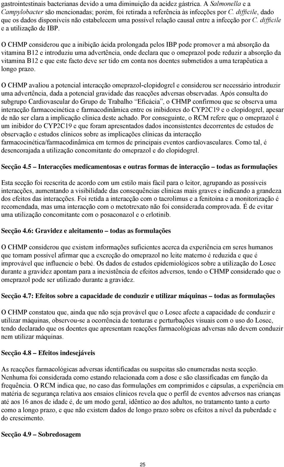 O CHMP considerou que a inibição ácida prolongada pelos IBP pode promover a má absorção da vitamina B12 e introduziu uma advertência, onde declara que o omeprazol pode reduzir a absorção da vitamina