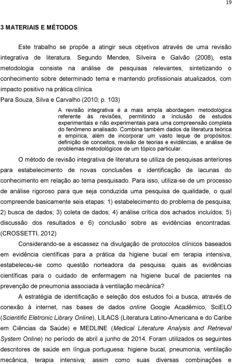 impacto positivo na prática clínica. Para Souza, Silva e Carvalho (2010; p.