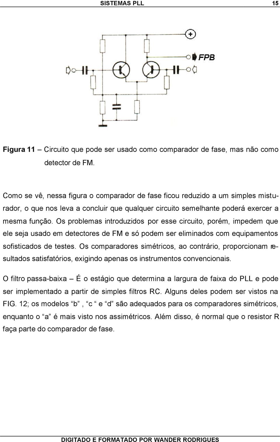 Os problemas introduzidos por esse circuito, porém, impedem que ele seja usado em detectores de FM e só podem ser eliminados com equipamentos sofisticados de testes.