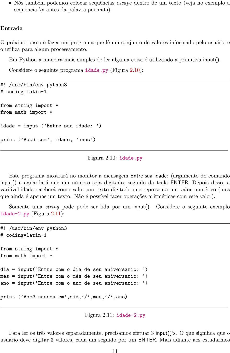 Em Python a maneira mais simples de ler alguma coisa é utilizando a primitiva input(). Considere o seguinte programa idade.py (Figura 2.10): #!