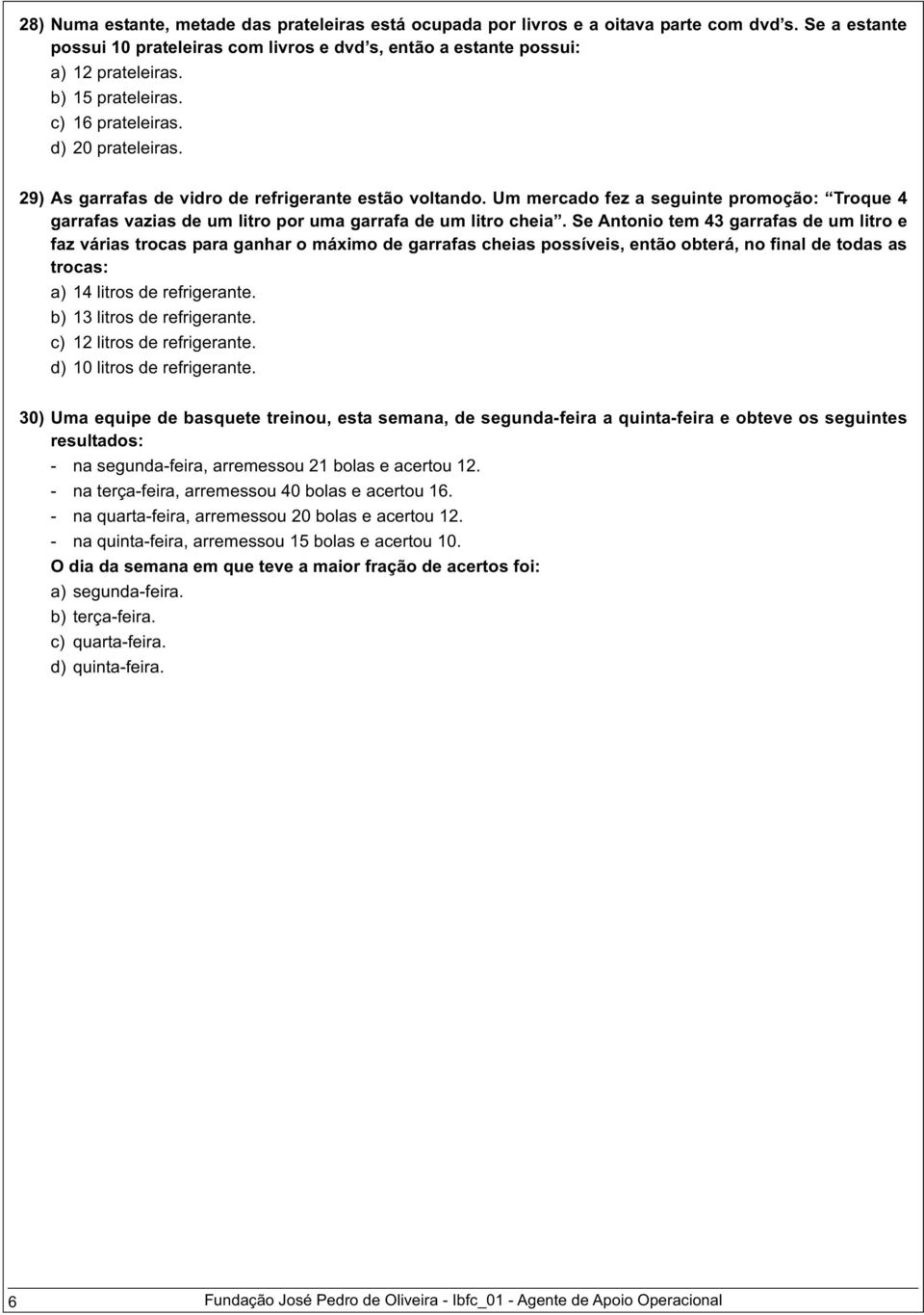 Um mercado fez a seguinte promoção: Troque 4 garrafas vazias de um litro por uma garrafa de um litro cheia.