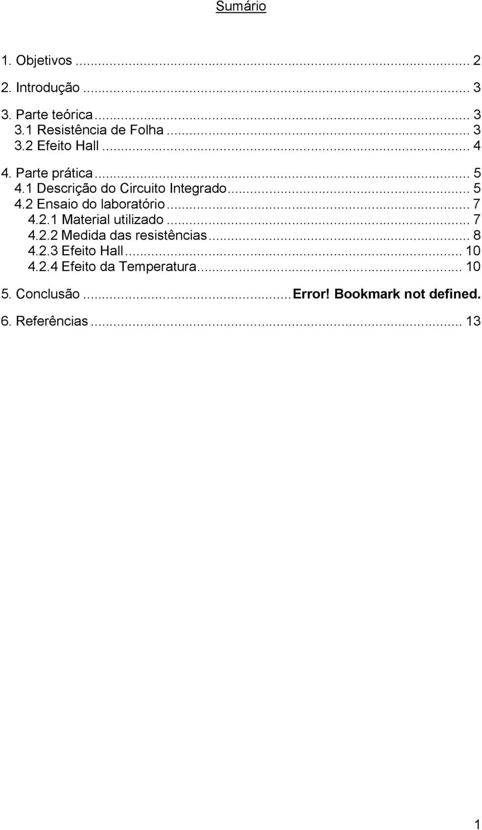 2.1 Material utilizado... 7 4.2.2 Medida das resistências... 8 4.2.3 Efeito Hall... 10 4.2.4 Efeito da Temperatura.