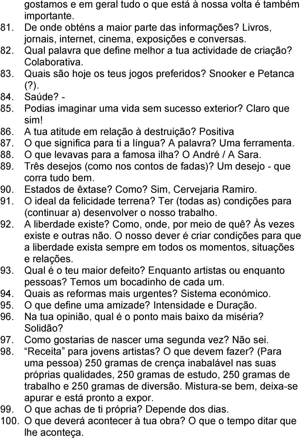 Podias imaginar uma vida sem sucesso exterior? Claro que sim! 86. A tua atitude em relação à destruição? Positiva 87. O que significa para ti a língua? A palavra? Uma ferramenta. 88.