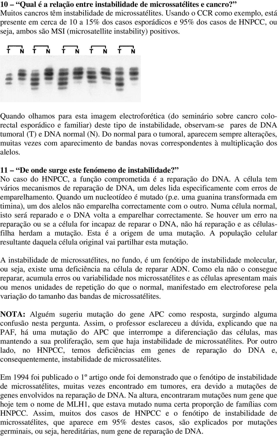 Quando olhamos para esta imagem electroforética (do seminário sobre cancro colorectal esporádico e familiar) deste tipo de instabilidade, observam-se pares de DNA tumoral (T) e DNA normal (N).