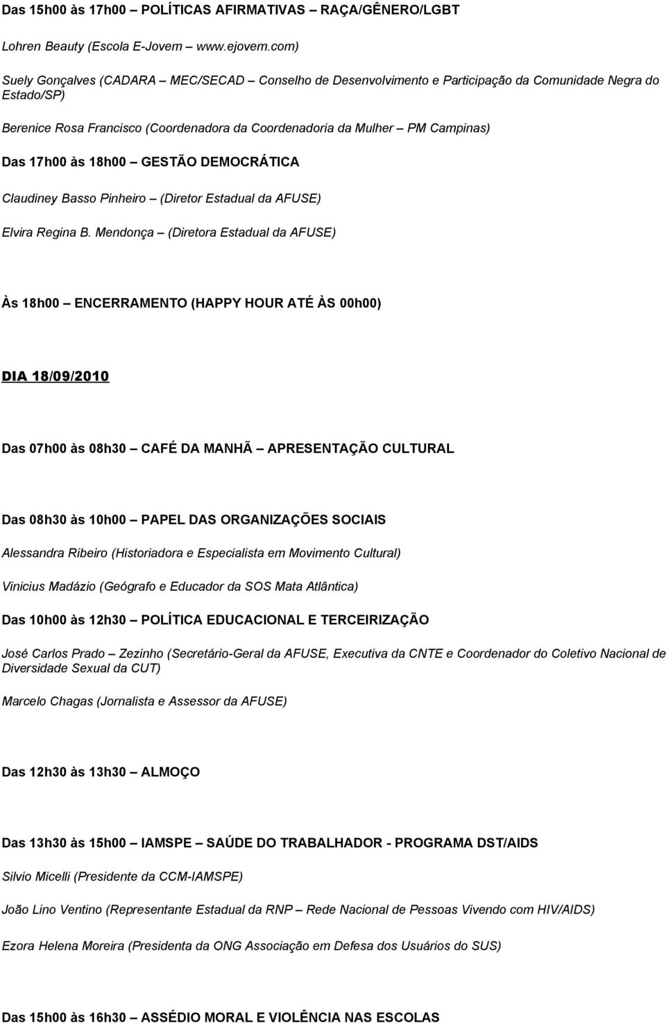 17h00 às 18h00 GESTÃO DEMOCRÁTICA Claudiney Basso Pinheiro (Diretor Estadual da AFUSE) Elvira Regina B.