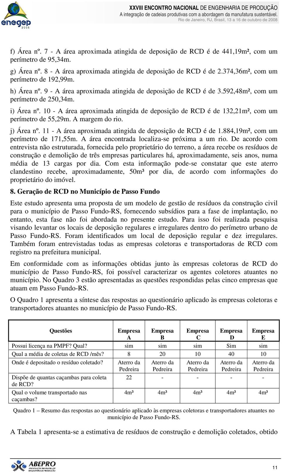 10 - A área aproximada atingida de deposição de RCD é de 132,21m², com um perímetro de 55,29m. A margem do rio. j) Área nº. 11 - A área aproximada atingida de deposição de RCD é de 1.