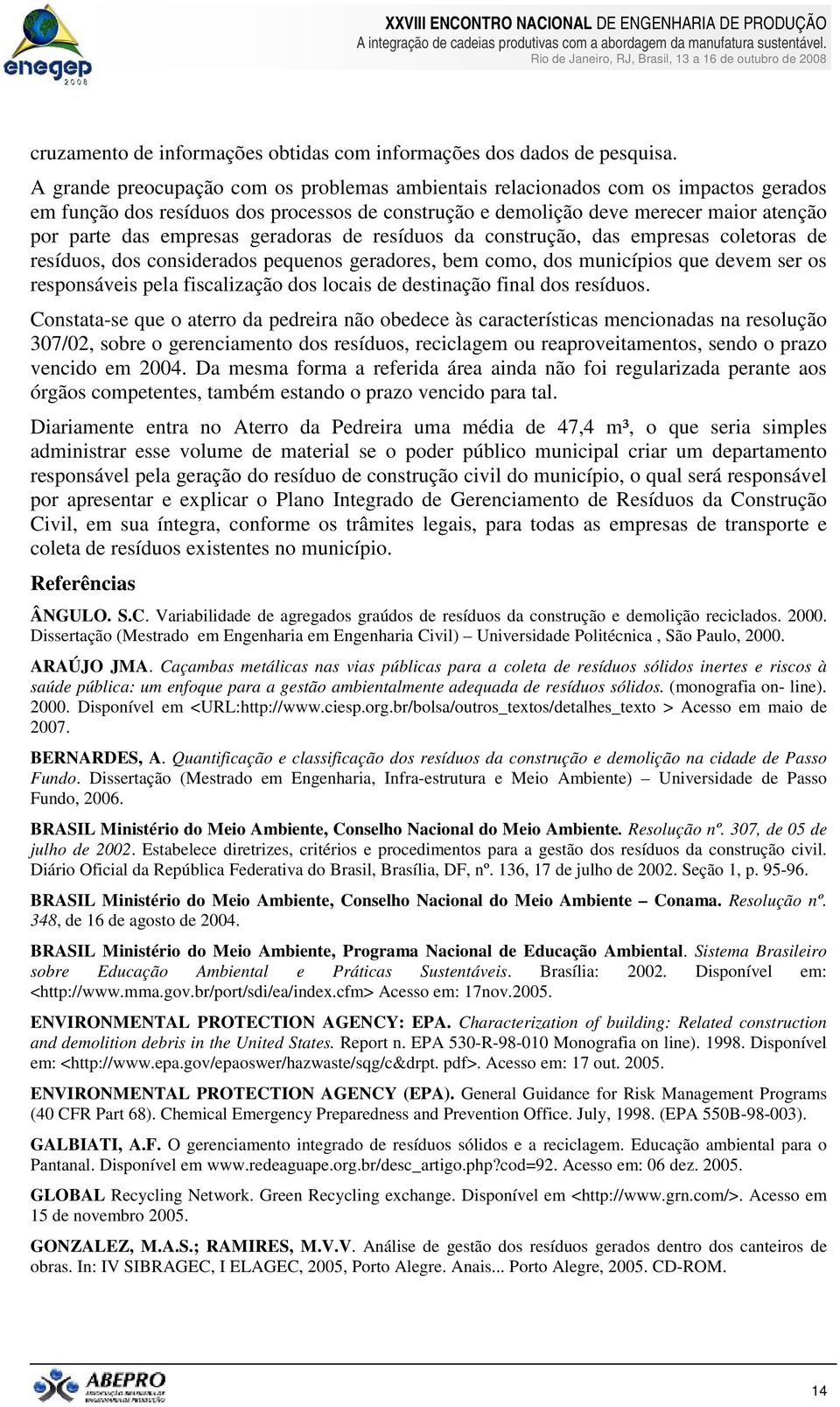 geradoras de resíduos da construção, das empresas coletoras de resíduos, dos considerados pequenos geradores, bem como, dos municípios que devem ser os responsáveis pela fiscalização dos locais de