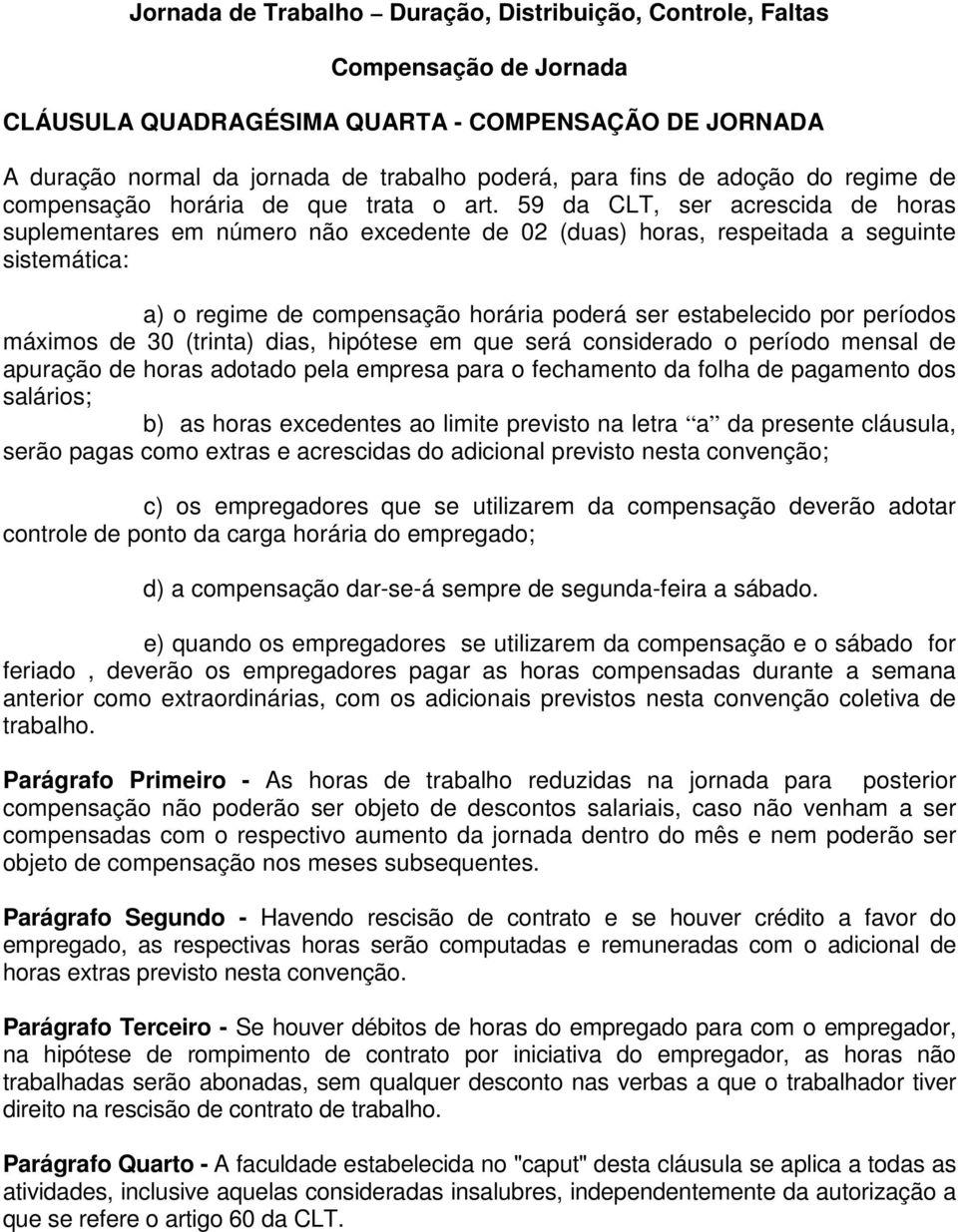 59 da CLT, ser acrescida de horas suplementares em número não excedente de 02 (duas) horas, respeitada a seguinte sistemática: a) o regime de compensação horária poderá ser estabelecido por períodos