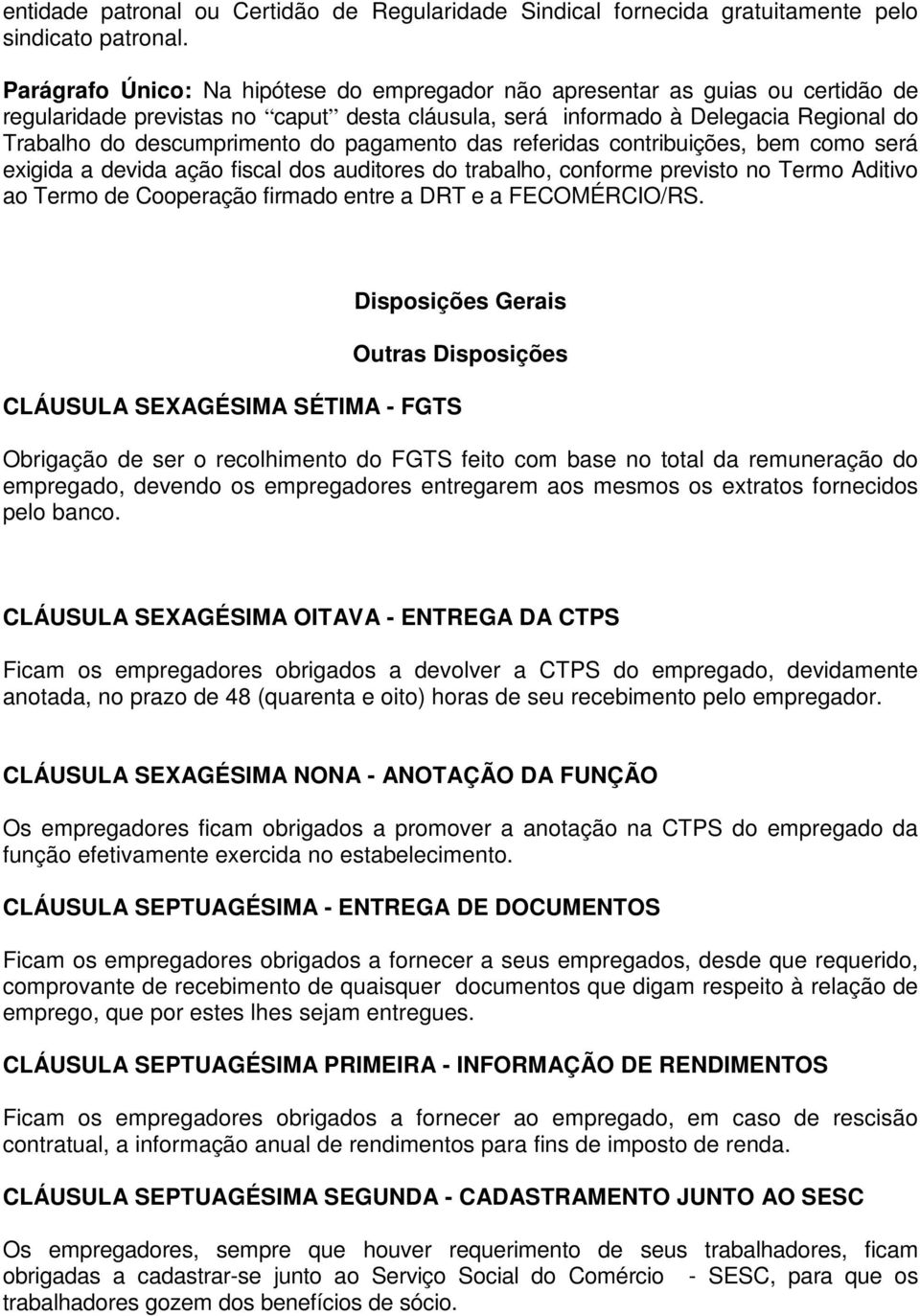 pagamento das referidas contribuições, bem como será exigida a devida ação fiscal dos auditores do trabalho, conforme previsto no Termo Aditivo ao Termo de Cooperação firmado entre a DRT e a