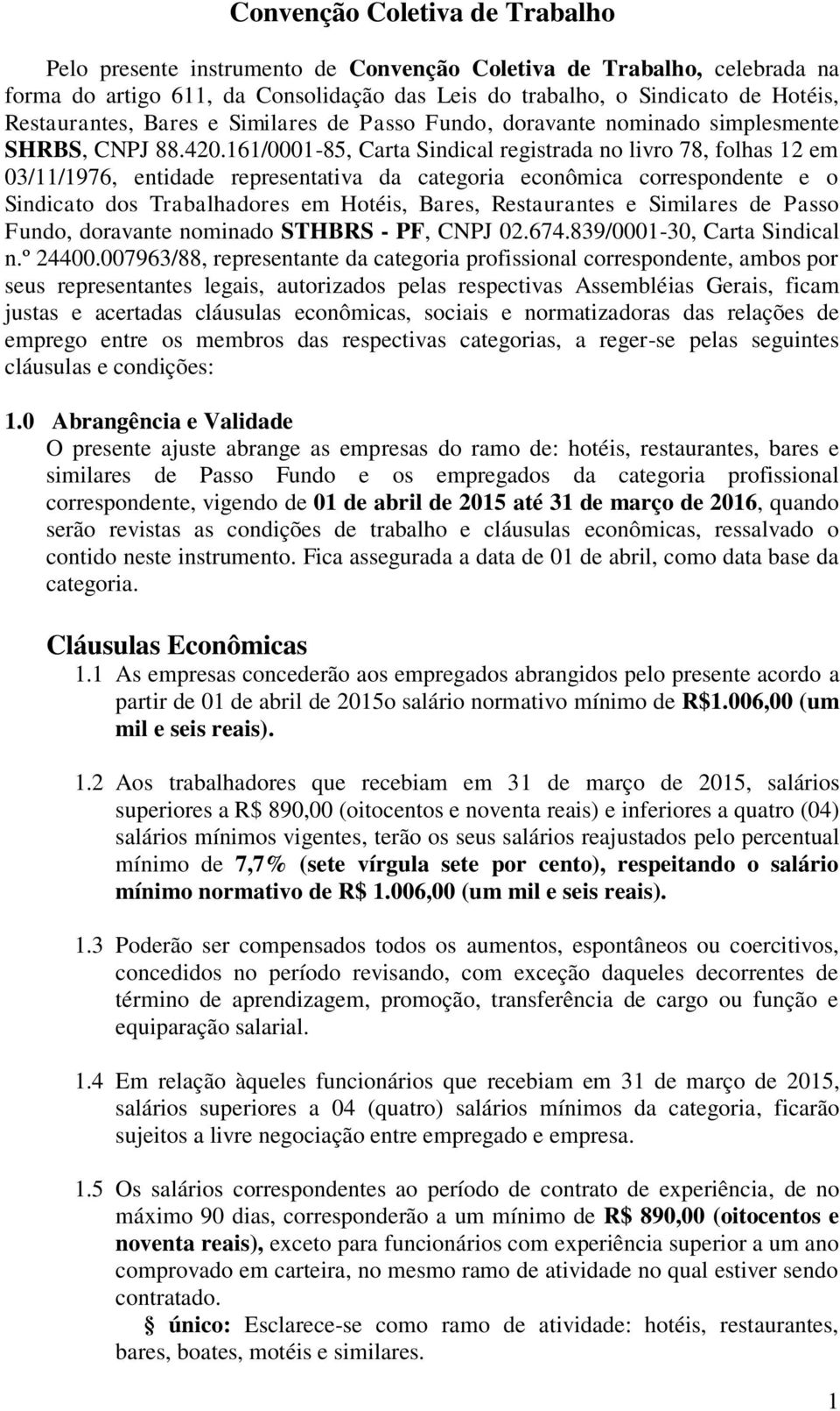 161/0001-85, Carta Sindical registrada no livro 78, folhas 12 em 03/11/1976, entidade representativa da categoria econômica correspondente e o Sindicato dos Trabalhadores em Hotéis, Bares,