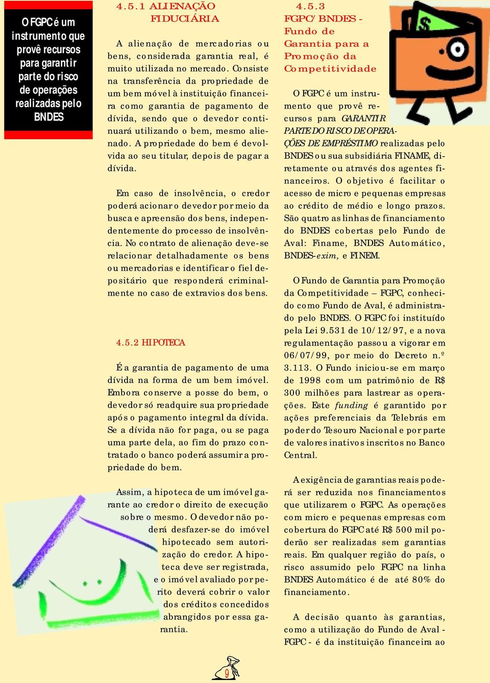 Consiste na transferência da propriedade de um bem móvel à instituição financeira como garantia de pagamento de dívida, sendo que o devedor continuará utilizando o bem, mesmo alienado.