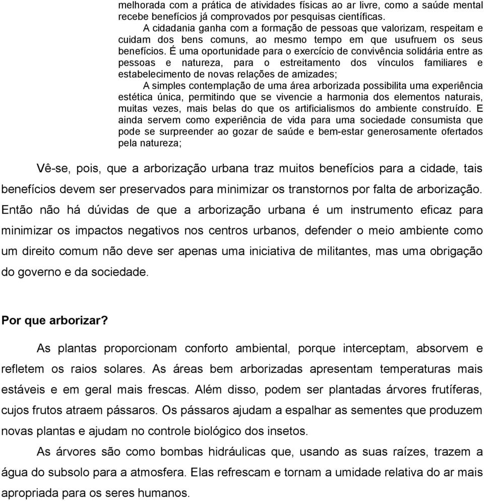 É uma oportunidade para o exercício de convivência solidária entre as pessoas e natureza, para o estreitamento dos vínculos familiares e estabelecimento de novas relações de amizades; A simples