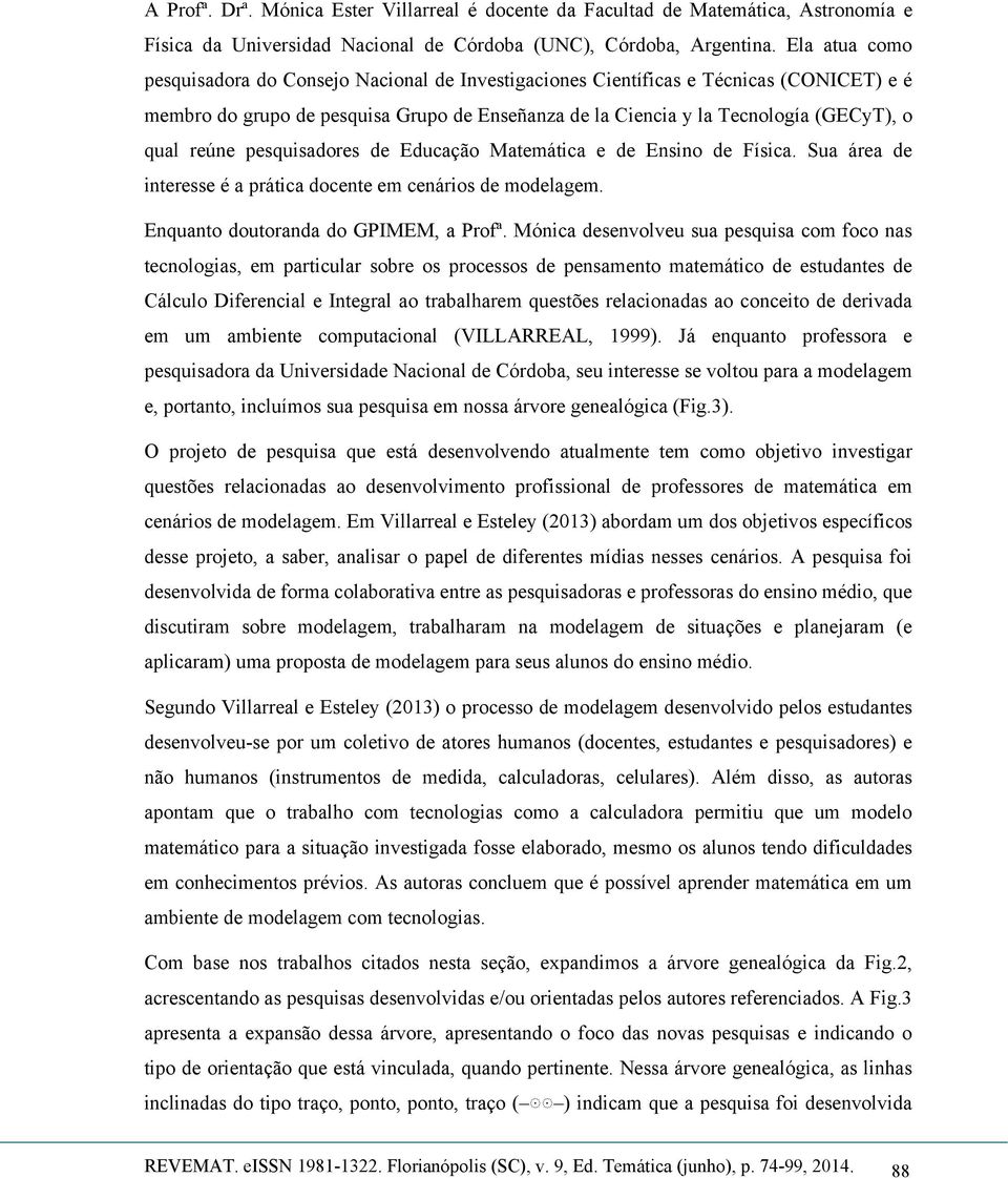 reúne pesquisadores de Educação Matemática e de Ensino de Física. Sua área de interesse é a prática docente em cenários de modelagem. Enquanto doutoranda do GPIMEM, a Profª.