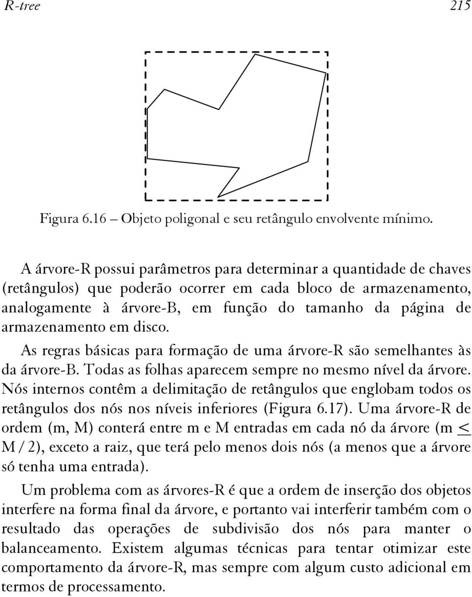 armazenamento em disco. As regras básicas para formação de uma árvore-r são semelhantes às da árvore-b. Todas as folhas aparecem sempre no mesmo nível da árvore.