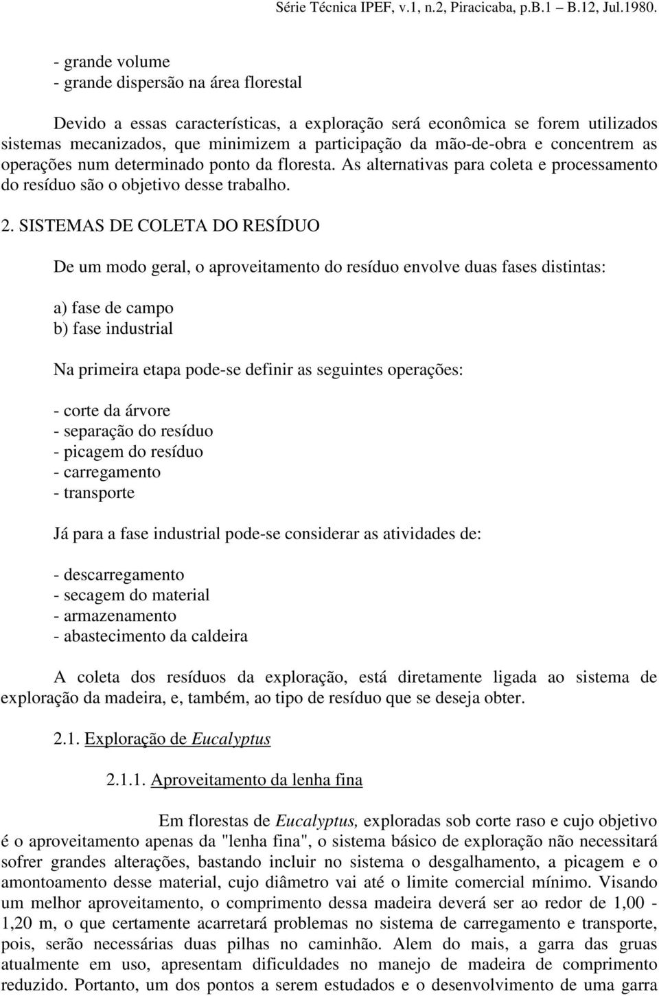 SISTEMAS DE COLETA DO RESÍDUO De um modo geral, o aproveitamento do resíduo envolve duas fases distintas: a) fase de campo b) fase industrial Na primeira etapa pode-se definir as seguintes operações: