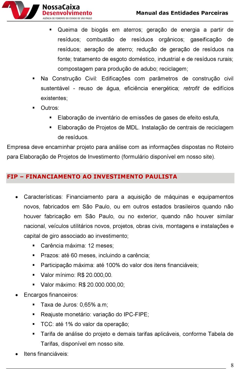 eficiência energética; retrofit de edifícios existentes; Outros: Elaboração de inventário de emissões de gases de efeito estufa, Elaboração de Projetos de MDL.