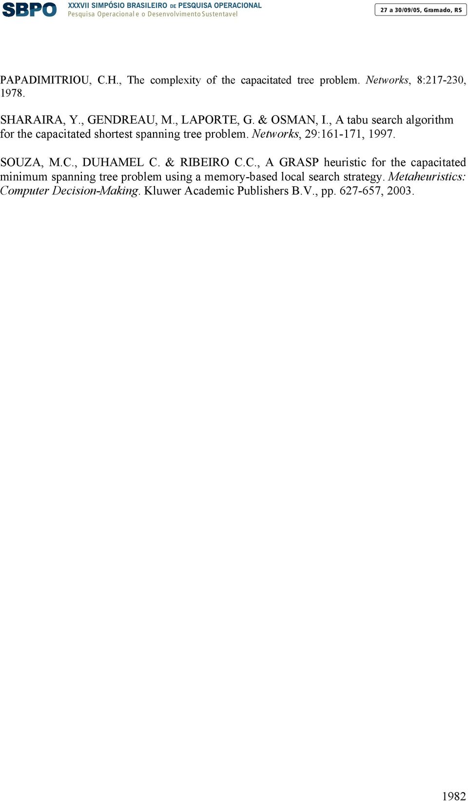 , A tabu search algorithm or the capacitated shortest spaig tree problem. Networs, 29:6-7, 997. SOUZA, M.C.