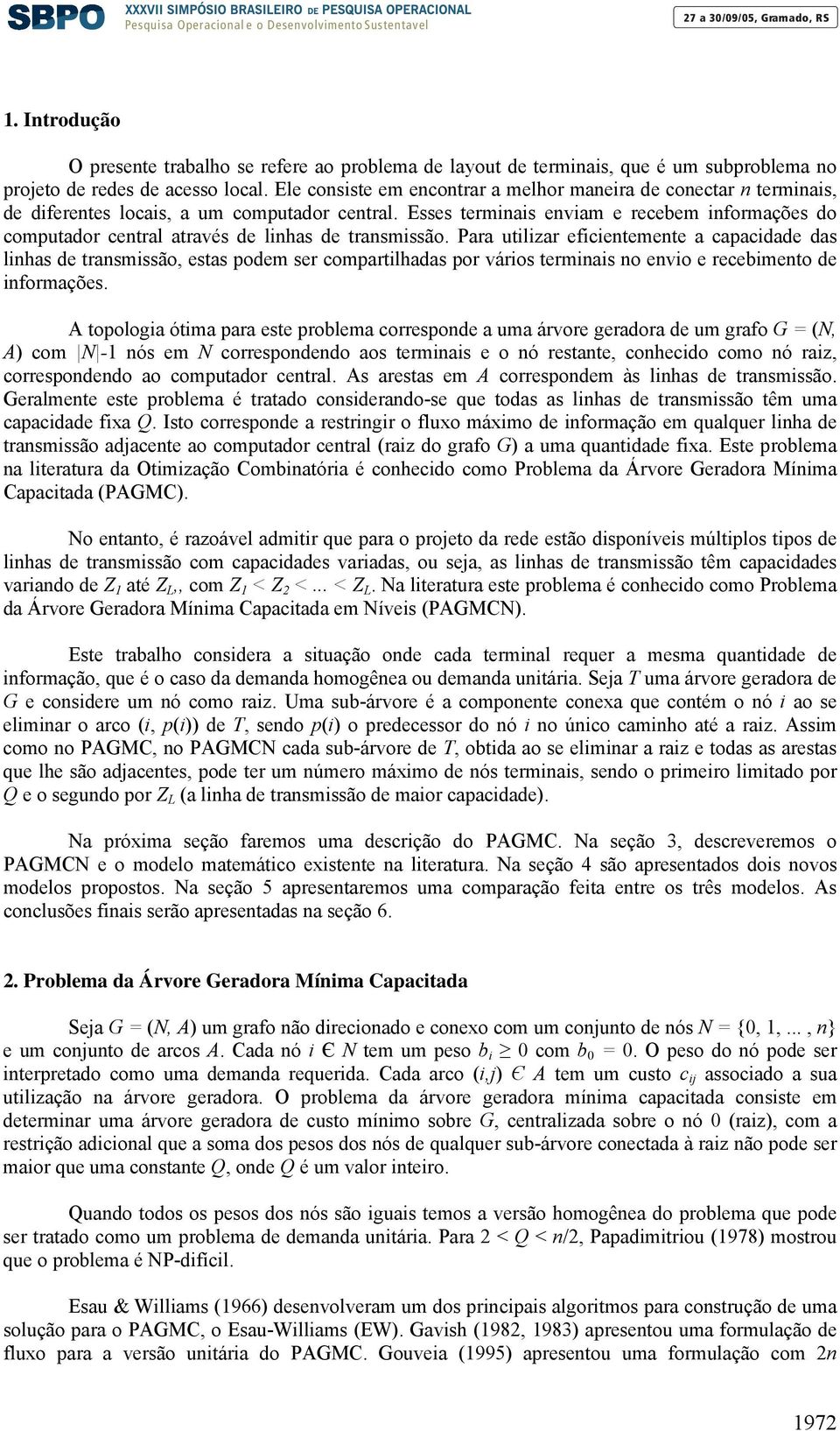 Ele cosiste em ecotrar a melhor maeira de coectar termiais, de dieretes locais, a um computador cetral. Esses termiais eviam e recebem iormações do computador cetral através de lihas de trasmissão.