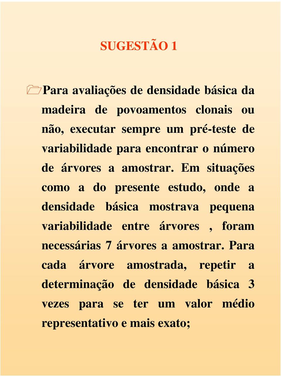 Em situações como a do presente estudo, onde a densidade básica mostrava pequena variabilidade entre árvores, foram